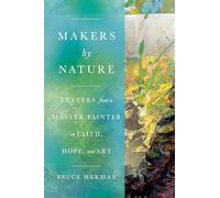 Makers by Nature: Letters from a Master Painter on Faith, Hope, and Art