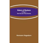 Makers Of Madness; A Play In One Act And Three Scenes