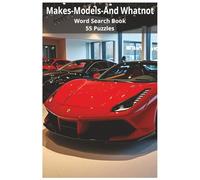 Makes-Models-And Whatnot: Explore Classic Rides, Cult Favorites, Oddball Legends, Rare Imports, and More in 55 Puzzles Featuring Over 450 Automotive Terms