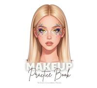 Makeup Practice Book: 50 Face Coloring Pages: Featuring Open and Closed Eyes for Professional Artists, Beginners, Kids, Tweens, Teens, and Adults - Perfect for Girls and Women