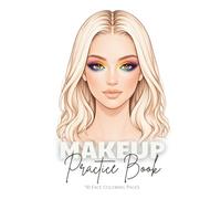 Makeup Practice Book: 50 Face Coloring Pages: Featuring Open and Closed Eyes for Professional Artists, Beginners, Teens, Adults, Girls, and Women
