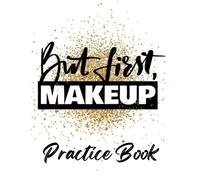 Makeup Practice Book: Blank Face Chart Worksheets For Makeup Artists To Organize & Plan Their Designs Gift For Estheticians & Makeup Lovers