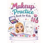 Makeup Practice Book for Kids: 100 Face Charts, Simple Skincare Tips, Color Theory, and Creative Makeup Practice for Ages 6-12