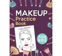 Makeup Practice Book for Kids UK: Face Charts Designed Specifically for Kids & Teens to Practice Makeup. Gift for Aspiring Makeup Artists.
