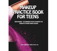 Makeup Practice Book for Teens: 120 Pages • 10 Unique Face Charts to Create Your Own Looks