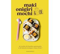 Maki, onigiri, mochi et cie: 60 recettes de bouchées gourmandes et de boissons iconiques venues d'Asie