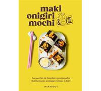 Maki, onigiri, mochi et cie: 60 recettes de bouchées gourmandes et de boissons iconiques venues d'Asie