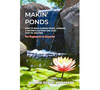 Makin' Ponds: How to Build Garden Ponds, Streams, and Waterfalls From One Easy Step to Another