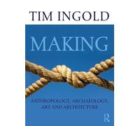 Making: Anthropology, Archaeology, Art and Architecture by Tim Ingold NEUF