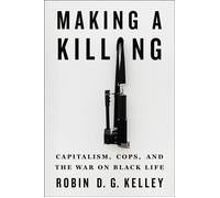 Making a Killing Capitalism, Cops, and the War on Black Life - Robin D. G. Kelley - Metropolitan Books - ebook (ePub) - Livre