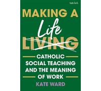 Making a Life Catholic Social Teaching and the Meaning of Work - Kate Ward - T&T Clark - ebook (ePub) - Livre