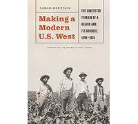 Making a Modern U.S. West: The Contested Terrain of a Region and Its Borders, 1898-1940
