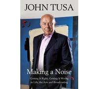 Making A Noise : Getting It Right, Getting It Wrong In Life, Arts And Broadcasting