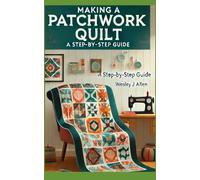 Making a Patchwork Quilt: A Step-by-Step Guide