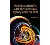 Making a Scientific Case for Conscious Agency and Free Will - [Version Originale] William R Klemm (Auteur)