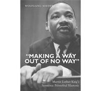 Making A Way Out Of No Way: Martin Luther King'S Sermonic Proverbial Rhetoric (Hardcover) Wolfgang Mieder, (Auteur)
