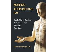 Making Acupuncture Pay: Real-World Advice for Successful Private Practice
