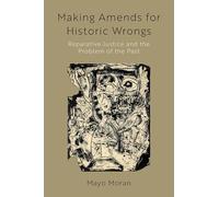Making Amends for Historic Wrongs: Reparative Justice and the Problem of the Past