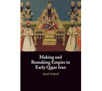 Making and Remaking Empire in Early Qajar Iran