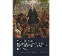 Making and Remaking Saints in NineteenthCentury Britain Making and Remaking Saints in NineteenthCentury Britain (Auteur)