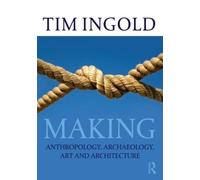 Making: Anthropology, Archaeology, Art and Architecture by Tim Ingold NEUF