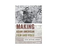 Making Asian American Film And Video: History, Institutions, Movements