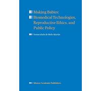 Making Babies: Biomedical Technologies, Reproductive Ethics, And Public Policy