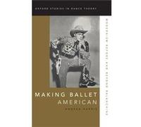 Making Ballet American by Harris Andrea Assistant Professor of Dance Assistant Professor of Dance University of WisconsinMadison Hardcover Book Harris Andrea Assistant Professor of Dance Assistant Pro