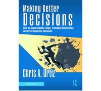 Making Better Decisions How to Avoid Common Traps, Eliminate Distractions, and Drive Impactful Outcomes - Chris A. Ortiz - Productivity Press - ebook (ePub) - Livre