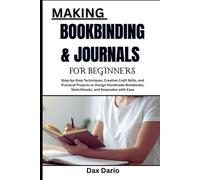 MAKING BOOKBINDING & JOURNALS FOR BEGINNERS: Step-by-Step Techniques, Creative Craft Skills, and Practical Projects to Design Handmade Notebooks, Sketchbooks, and Keepsakes with Ease