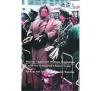 Making Capitalism Without Capitalists Eleanor R. Townsley, Gil Eyal, Ivan Szelenyi (Auteur)