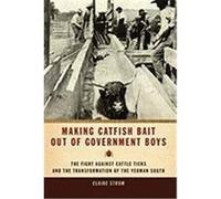 Making Catfish Bait Out of Government Boys: The Fight Against Cattle Ticks and the Transformation of the Yeoman South Strom, Claire (Auteur)