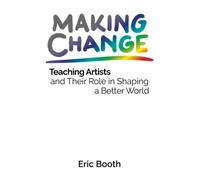 Making Change: Teaching Artists and Their Role in Shaping a Better World