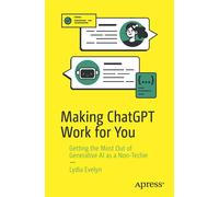 Making ChatGPT Work for You Getting the Most Out of Generative AI as a Non-Techie - Lydia Evelyn - Apress - ebook (ePub) - Livre