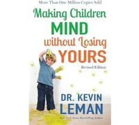 Making Children Mind without Losing Yours by Dr. Kevin Leman Dr Kevin Leman (Auteur)