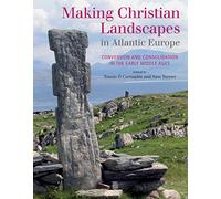 Making Christian Landscapes in Atlantic Europe: Conversion and Consolidation in the Early Middle Ages