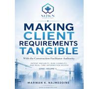 MAKING CLIENT REQUIREMENTS TANGIBLE With the Construction Facilitator Authority: Intent Maturity, Risk Visibility, and Real-Time Information Access