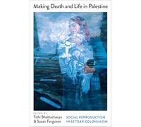 Making Death and Life in Palestine: Social Reproduction in Settler Colonialism