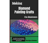 Making Diamond Painting Crafts For Beginners: Stress-Relief & Focus Through Sparkling Gem Mosaic Art System; Easy Steps; Stunning Home Décor; Gift-Ready Designs; High-Value Results