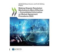 Making Dispute Resolution Mechanisms More Effective - Consolidated Information on Mutual Agreement Procedures 2023