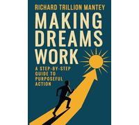 Making Dreams Work: A Step-by-Step Guide to Purposeful Action