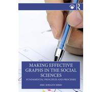 Making Effective Graphs in the Social Sciences Fundamental Principles and Processes - Eric Johann Hiris - Routledge - ebook (ePub) - Livre
