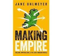 Making Empire - Ohlmeyer Prof Jane Erasmus Smith Professor of Modern History Erasmus Smith Professor of Modern History Trinity College Dublin - Oxford Uni Ohlmeyer Prof Jane Erasmus Smith Professor of