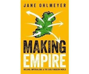 Making Empire - Ohlmeyer Prof Jane Erasmus Smith Professor of Modern History Erasmus Smith Professor of Modern History Trinity College Dublin - Oxford Uni Ohlmeyer Prof Jane Erasmus Smith Professor of