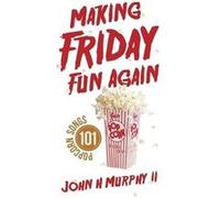 Making Friday Fun Again 101 Popcorn Songs - John H Murphy II - Author Solutions Inc - Livre en Anglais John H Murphy IIJohn H Murphy II (Auteur)