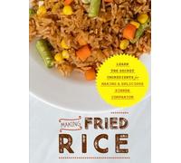 Making Fried Rice: Learn the Secret Ingredients for Making A Delicious Dinner Companion (2nd Edition)