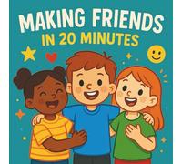 Making Friends In 20 Minutes: A Fun, Friendly, and Confidence-Building Social Skills Book for Kids Ages 4-10