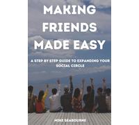 Making Friends Made Easy: A Step by Step Guide to expanding your social Circle
