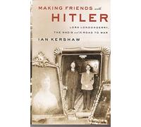 Making Friends With Hitler: Lord Londonderry, The Nazis And The Road To World War II