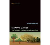 Making Games: The Politics and Poetics of Game Creation Tools